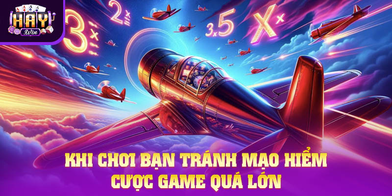 Khi chơi bạn tránh mạo hiểm, cược game quá lớn
